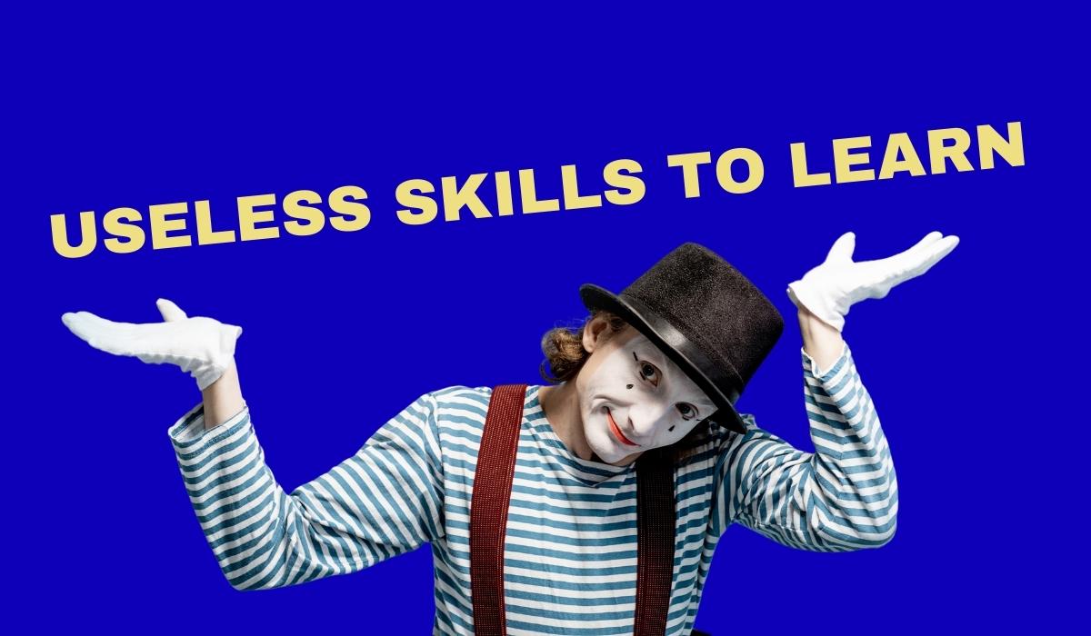 Useless Skills To Learn